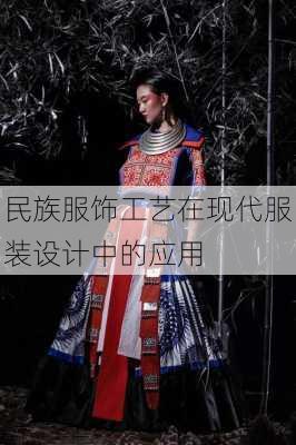 民族服饰工艺在现代服装设计中的应用