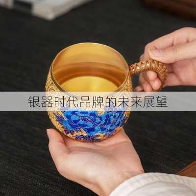 银器时代品牌的未来展望