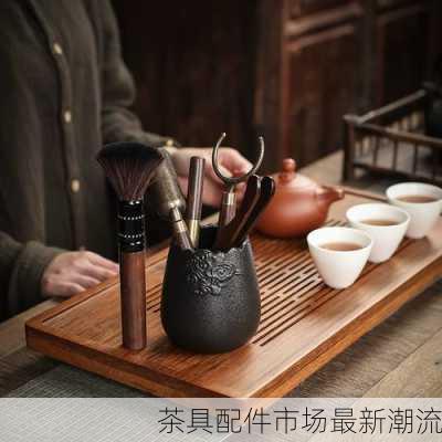 茶具配件市场最新潮流