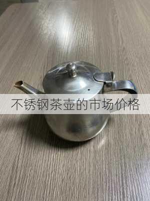 不锈钢茶壶的市场价格