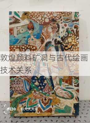 敦煌颜料矿洞与古代绘画技术关系