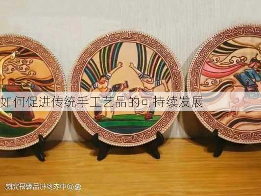 如何促进传统手工艺品的可持续发展