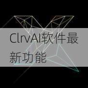 ClrvAI软件最新功能