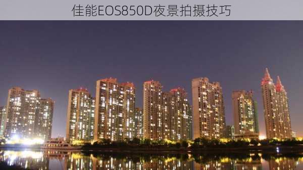 佳能EOS850D夜景拍摄技巧