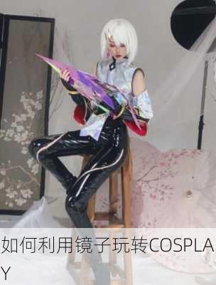 如何利用镜子玩转COSPLAY