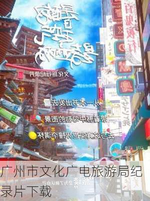 广州市文化广电旅游局纪录片下载