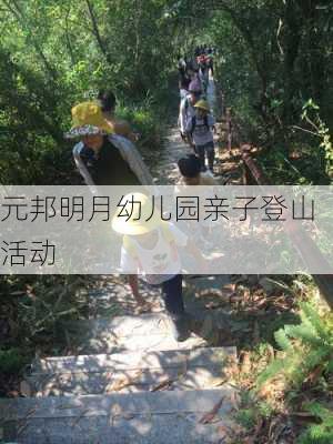 元邦明月幼儿园亲子登山活动