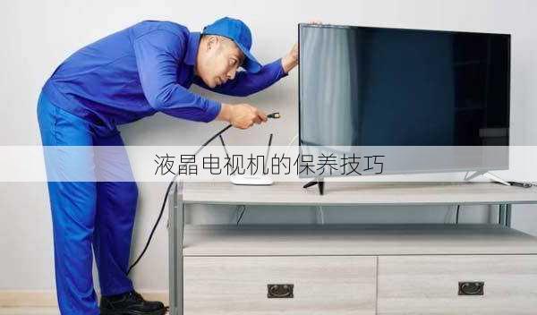 液晶电视机的保养技巧