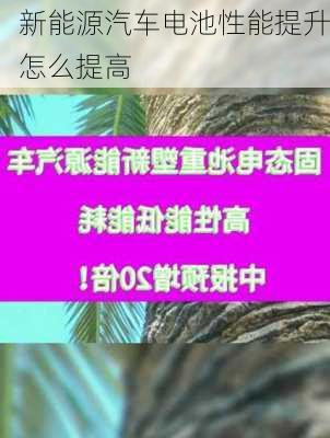 新能源汽车电池性能提升怎么提高