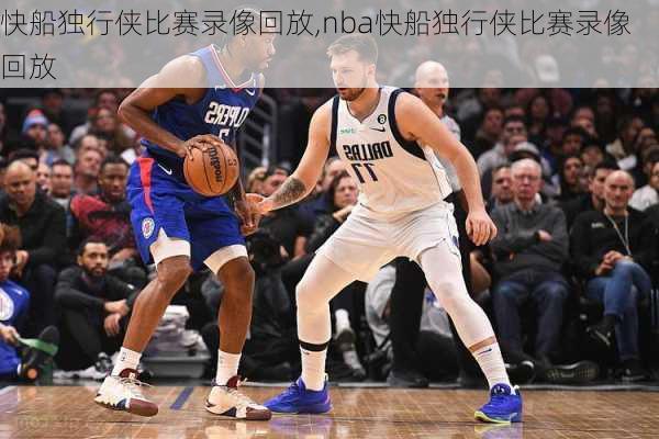 快船独行侠比赛录像回放,nba快船独行侠比赛录像回放