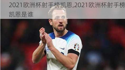 2021欧洲杯射手榜凯恩,2021欧洲杯射手榜凯恩是谁