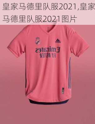 皇家马德里队服2021,皇家马德里队服2021图片