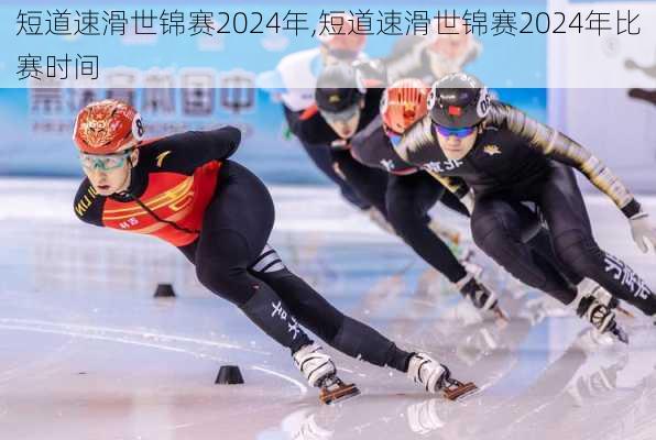 短道速滑世锦赛2024年,短道速滑世锦赛2024年比赛时间