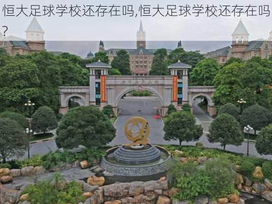 恒大足球学校还存在吗,恒大足球学校还存在吗?