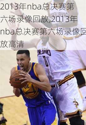 2013年nba总决赛第六场录像回放,2013年nba总决赛第六场录像回放高清