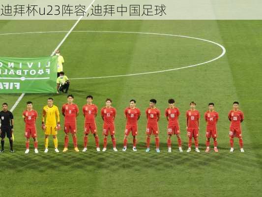 迪拜杯u23阵容,迪拜中国足球