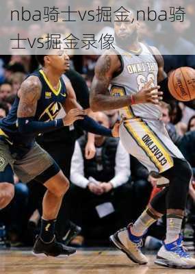 nba骑士vs掘金,nba骑士vs掘金录像