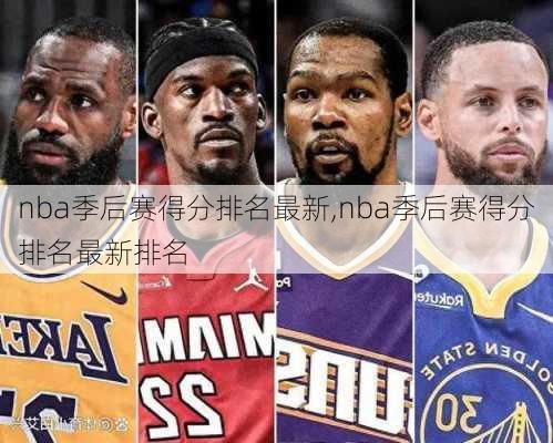 nba季后赛得分排名最新,nba季后赛得分排名最新排名