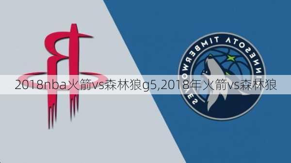 2018nba火箭vs森林狼g5,2018年火箭vs森林狼