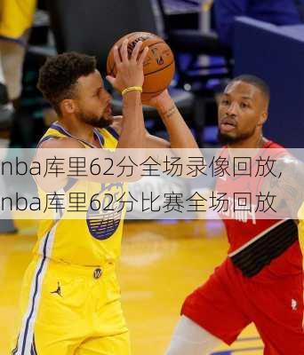 nba库里62分全场录像回放,nba库里62分比赛全场回放