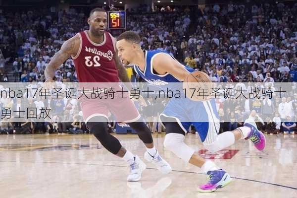 nba17年圣诞大战骑士勇士,nba17年圣诞大战骑士勇士回放