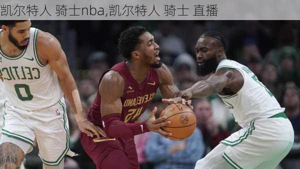 凯尔特人 骑士nba,凯尔特人 骑士 直播