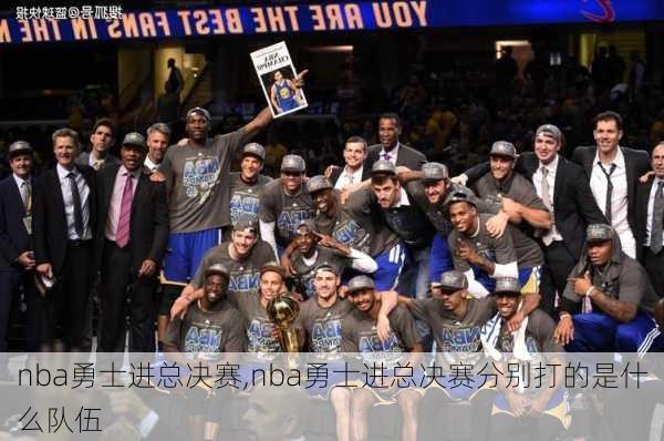 nba勇士进总决赛,nba勇士进总决赛分别打的是什么队伍