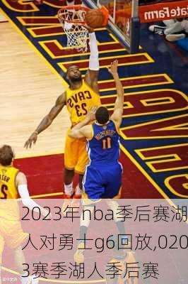 2023年nba季后赛湖人对勇士g6回放,0203赛季湖人季后赛