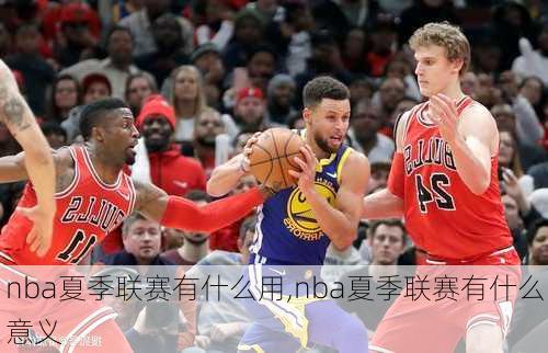 nba夏季联赛有什么用,nba夏季联赛有什么意义