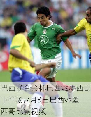 巴西联合会杯巴西vs墨西哥下半场,7月3日巴西vs墨西哥比赛视频