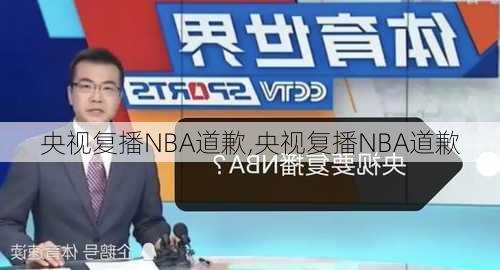 央视复播NBA道歉,央视复播NBA道歉