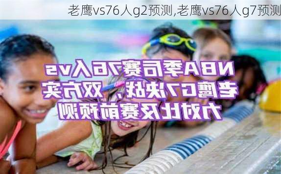 老鹰vs76人g2预测,老鹰vs76人g7预测