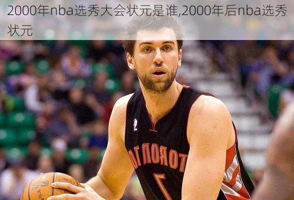 2000年nba选秀大会状元是谁,2000年后nba选秀状元