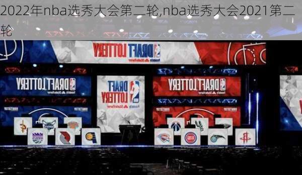 2022年nba选秀大会第二轮,nba选秀大会2021第二轮