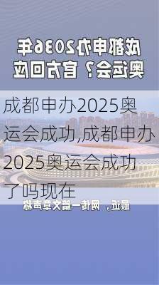 成都申办2025奥运会成功,成都申办2025奥运会成功了吗现在