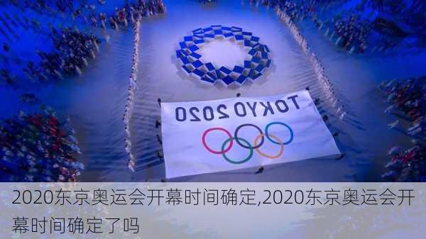 2020东京奥运会开幕时间确定,2020东京奥运会开幕时间确定了吗