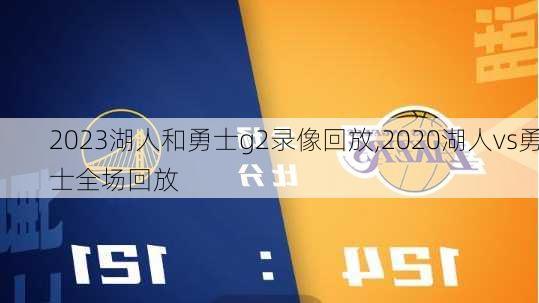 2023湖人和勇士g2录像回放,2020湖人vs勇士全场回放