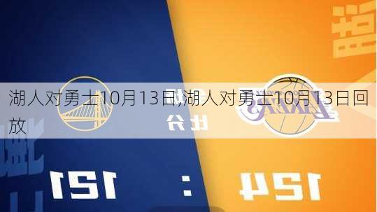 湖人对勇士10月13日,湖人对勇士10月13日回放