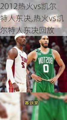 2012热火vs凯尔特人东决,热火vs凯尔特人东决回放