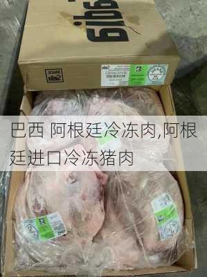 巴西 阿根廷冷冻肉,阿根廷进口冷冻猪肉