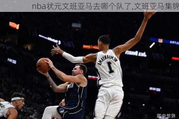 nba状元文班亚马去哪个队了,文班亚马集锦