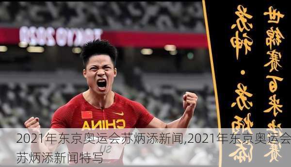 2021年东京奥运会苏炳添新闻,2021年东京奥运会苏炳添新闻特写