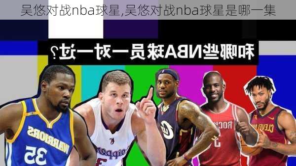 吴悠对战nba球星,吴悠对战nba球星是哪一集