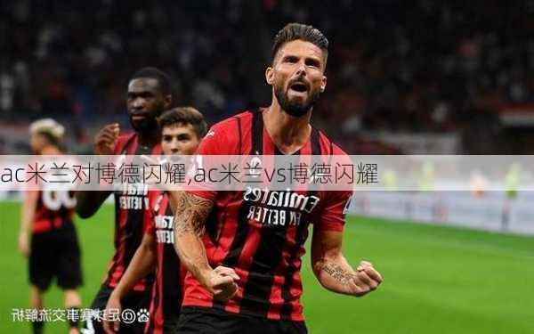 ac米兰对博德闪耀,ac米兰vs博德闪耀