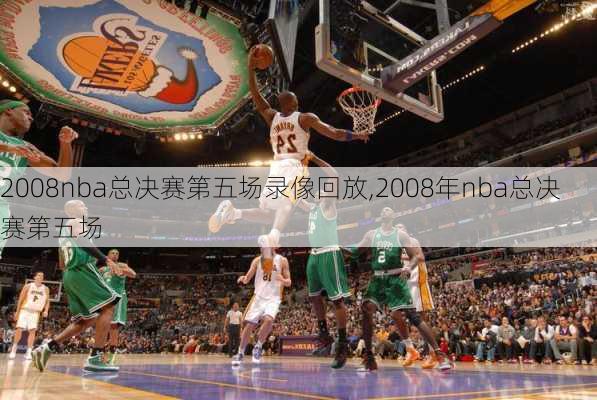 2008nba总决赛第五场录像回放,2008年nba总决赛第五场