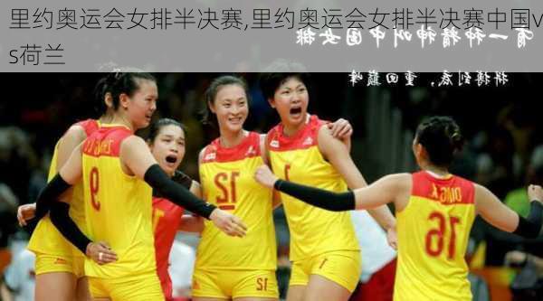 里约奥运会女排半决赛,里约奥运会女排半决赛中国vs荷兰