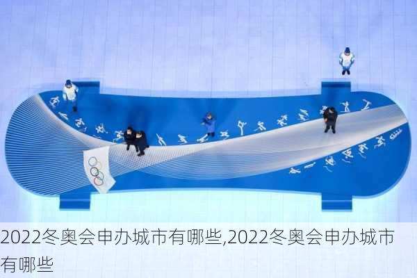 2022冬奥会申办城市有哪些,2022冬奥会申办城市有哪些