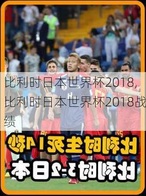 比利时日本世界杯2018,比利时日本世界杯2018战绩