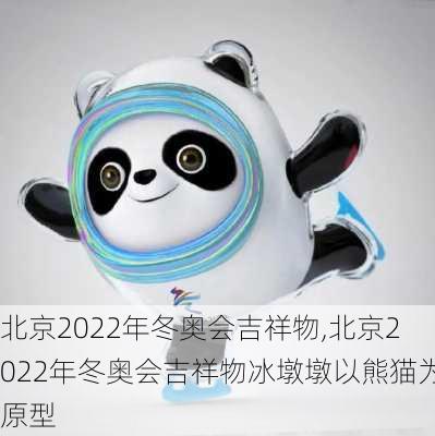 北京2022年冬奥会吉祥物,北京2022年冬奥会吉祥物冰墩墩以熊猫为原型