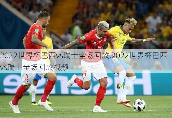 2022世界杯巴西vs瑞士全场回放,2022世界杯巴西vs瑞士全场回放视频